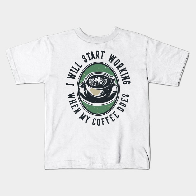 I Will Start Working When My Coffee Does Kids T-Shirt by MultiversiTee